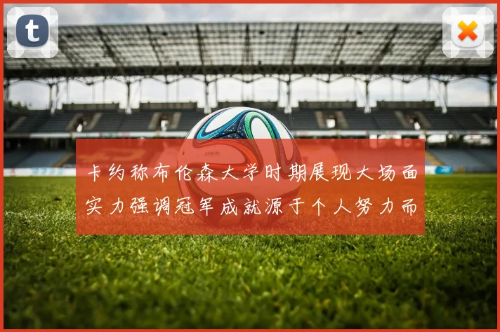 卡约称布伦森大学时期展现大场面实力强调冠军成就源于个人努力而非抱团